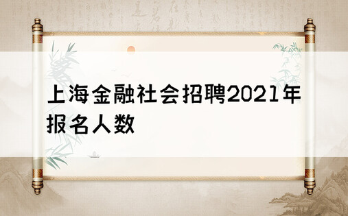 上海金融社会招聘2021年报名人数